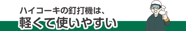 ハイコーキの釘打機は軽くて使いやすい